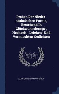 bokomslag Proben Der Nieder-schsischen Poesie, Bestehend In Glckwnschungs-, Hochzeit-, Leichen- Und Vermischten Gedichten