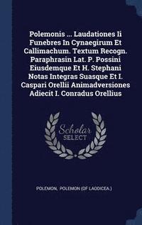 bokomslag Polemonis ... Laudationes Ii Funebres In Cynaegirum Et Callimachum. Textum Recogn. Paraphrasin Lat. P. Possini Eiusdemque Et H. Stephani Notas Integras Suasque Et I. Caspari Orellii Animadversiones...