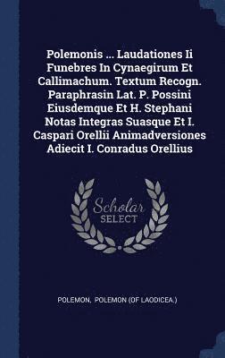 bokomslag Polemonis ... Laudationes Ii Funebres In Cynaegirum Et Callimachum. Textum Recogn. Paraphrasin Lat. P. Possini Eiusdemque Et H. Stephani Notas Integras Suasque Et I. Caspari Orellii Animadversiones...