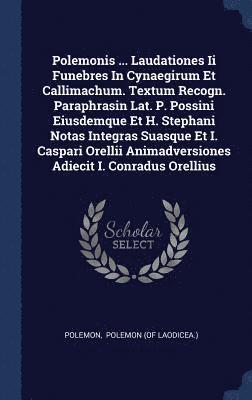 bokomslag Polemonis ... Laudationes Ii Funebres In Cynaegirum Et Callimachum. Textum Recogn. Paraphrasin Lat. P. Possini Eiusdemque Et H. Stephani Notas Integras Suasque Et I. Caspari Orellii Animadversiones