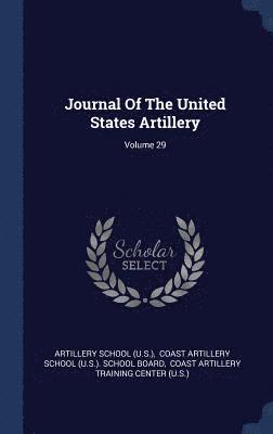 Journal Of The United States Artillery; Volume 29 1