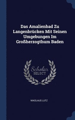 bokomslag Das Amalienbad Zu Langenbrcken Mit Seinen Umgebungen Im Groherzogthum Baden