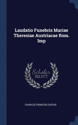 bokomslag Laudatio Funebris Mariae Theresiae Austriacae Rom. Imp