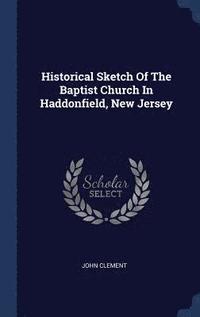 bokomslag Historical Sketch Of The Baptist Church In Haddonfield, New Jersey