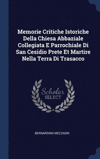 bokomslag Memorie Critiche Istoriche Della Chiesa Abbaziale Collegiata E Parrochiale Di San Cesidio Prete Et Martire Nella Terra Di Trasacco