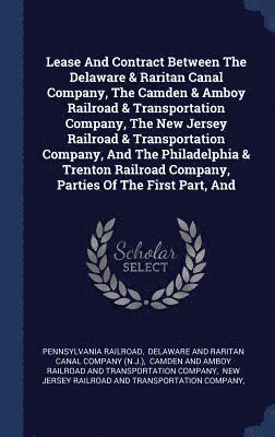 Lease And Contract Between The Delaware & Raritan Canal Company, The Camden & Amboy Railroad & Transportation Company, The New Jersey Railroad & Transportation Company, And The Philadelphia & Trenton 1