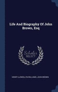 bokomslag Life And Biography Of John Brown, Esq