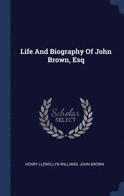 Life And Biography Of John Brown, Esq 1