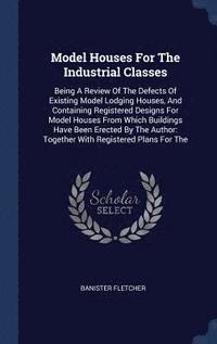 bokomslag Model Houses For The Industrial Classes