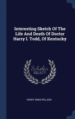 Interesting Sketch Of The Life And Death Of Doctor Harry I. Todd, Of Kentucky 1