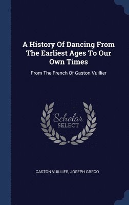 History Of Dancing From The Earliest Ages To Our Own Times