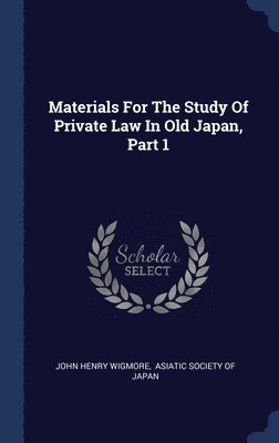 Materials For The Study Of Private Law In Old Japan, Part 1 1