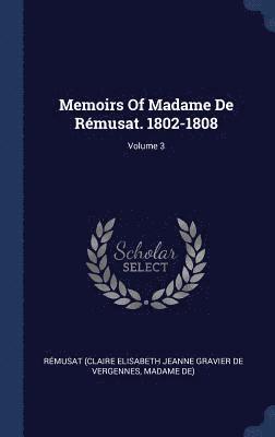 Memoirs Of Madame De Rmusat. 1802-1808; Volume 3 1