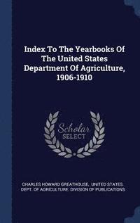 bokomslag Index To The Yearbooks Of The United States Department Of Agriculture, 1906-1910