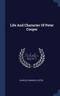 Charles Edwards Lester - Life And Character Of Peter Cooper, Inbunden