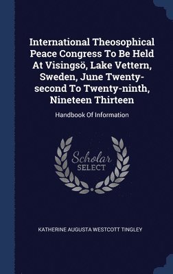 bokomslag International Theosophical Peace Congress To Be Held At Visings, Lake Vettern, Sweden, June Twenty-second To Twenty-ninth, Nineteen Thirteen