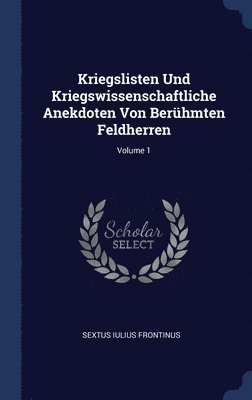 Kriegslisten Und Kriegswissenschaftliche Anekdoten Von Berhmten Feldherren; Volume 1 1
