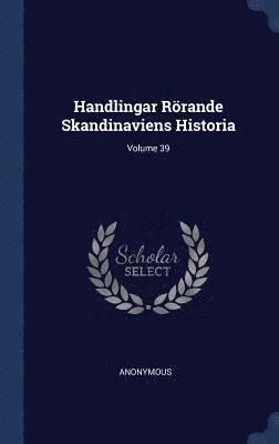 bokomslag Handlingar Rörande Skandinaviens Historia; Volume 39