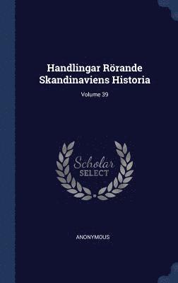 bokomslag Handlingar Rrande Skandinaviens Historia; Volume 39