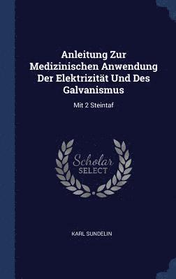 Anleitung Zur Medizinischen Anwendung Der Elektrizitt Und Des Galvanismus 1