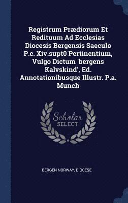 Registrum Prdiorum Et Redituum Ad Ecclesias Diocesis Bergensis Saeculo P.c. Xiv.supt0 Pertinentium, Vulgo Dictum 'bergens Kalvskind', Ed. Annotationibusque Illustr. P.a. Munch 1