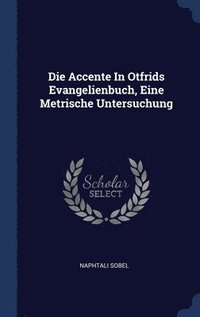bokomslag Die Accente In Otfrids Evangelienbuch, Eine Metrische Untersuchung