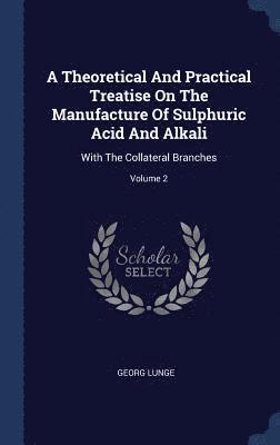 Theoretical And Practical Treatise On The Manufacture Of Sulphuric Acid And Alkali