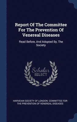 Report Of The Committee For The Prevention Of Venereal Diseases 1