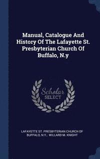 bokomslag Manual, Catalogue And History Of The Lafayette St. Presbyterian Church Of Buffalo, N.y