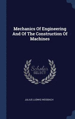 Julius Ludwig Weisbach - Mechanics Of Engineering And Of The Construction Of Machines, Inbunden