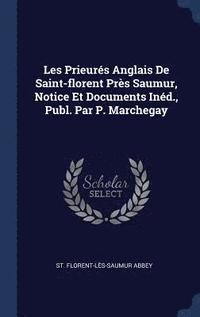 bokomslag Les Prieurs Anglais De Saint-florent Prs Saumur, Notice Et Documents Ind., Publ. Par P. Marchegay