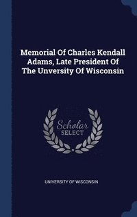 bokomslag Memorial Of Charles Kendall Adams, Late President Of The Unversity Of Wisconsin