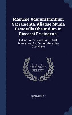 Anonymous - Manuale Administrantium Sacramenta, Aliaque Munia Pastoralia Obeuntium In Dioecesi Frisingensi, Inbunden