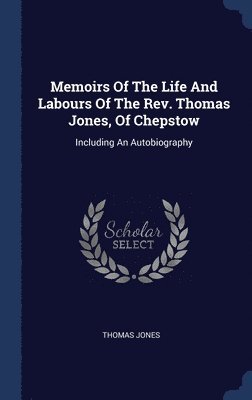 Thomas Jones - Memoirs Of The Life And Labours Of The Rev. Thomas Jones, Of Chepstow, Inbunden