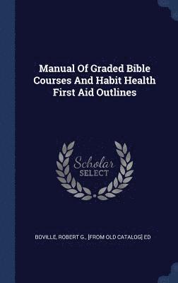 Manual Of Graded Bible Courses And Habit Health First Aid Outlines 1