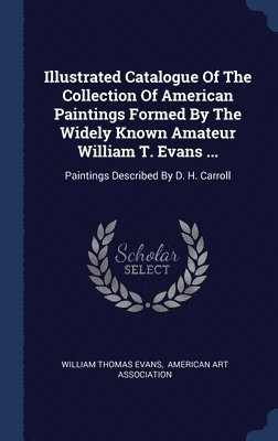 Illustrated Catalogue Of The Collection Of American Paintings Formed By The Widely Known Amateur William T. Evans ... 1