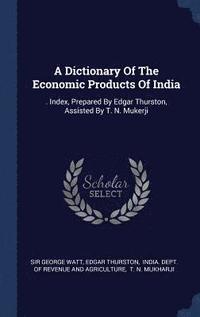 bokomslag A Dictionary Of The Economic Products Of India