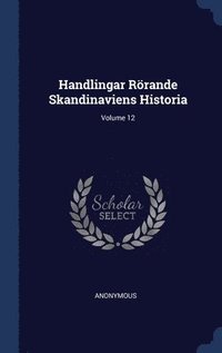 bokomslag Handlingar Rrande Skandinaviens Historia; Volume 12