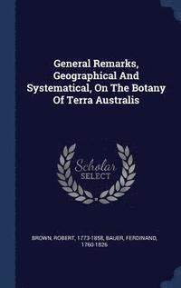 bokomslag General Remarks, Geographical And Systematical, On The Botany Of Terra Australis