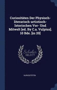 bokomslag Curiositten Der Physisch-literarisch-artistisch- Istorischen Vor- Und Mitwelt [ed. By C.a. Vulpius]. 10 Bde. [in 20]