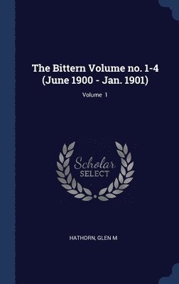 Hathorn Glen M - Bittern Volume no. 1-4 (June 1900 - Jan. 1901); Volume 1, Inbunden