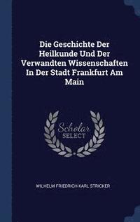 bokomslag Die Geschichte Der Heilkunde Und Der Verwandten Wissenschaften In Der Stadt Frankfurt Am Main