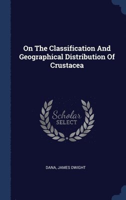 On The Classification And Geographical Distribution Of Crustacea 1