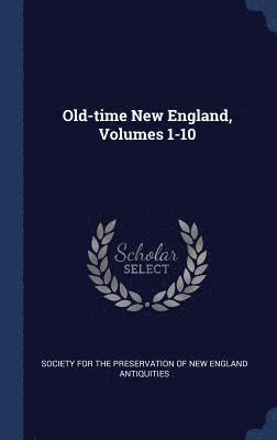 Old-time New England, Volumes 1-10 1