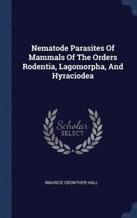 bokomslag Nematode Parasites Of Mammals Of The Orders Rodentia, Lagomorpha, And Hyraciodea