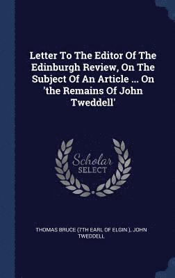 Letter To The Editor Of The Edinburgh Review, On The Subject Of An Article ... On 'the Remains Of John Tweddell'