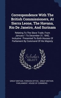 bokomslag Correspondence With The British Commissioners, At Sierra Leone, The Havana, Rio De Janeiro, And Surinam