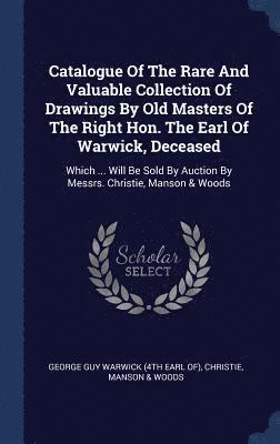Catalogue Of The Rare And Valuable Collection Of Drawings By Old Masters Of The Right Hon. The Earl Of Warwick, Deceased 1