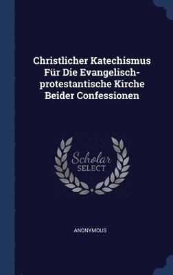 bokomslag Christlicher Katechismus Fr Die Evangelisch-protestantische Kirche Beider Confessionen