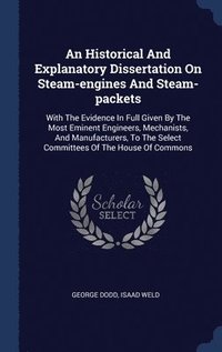 bokomslag An Historical And Explanatory Dissertation On Steam-engines And Steam-packets